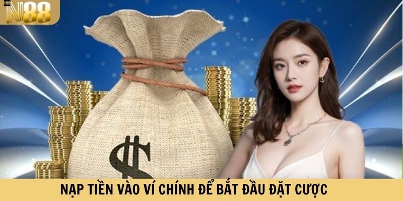 Nạp tiền vào ví chính để bắt đầu đặt cược mọi sản phẩm