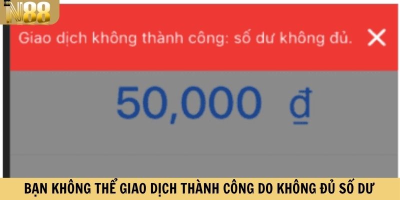 Bạn không thể giao dịch thành công do không đủ số dư
