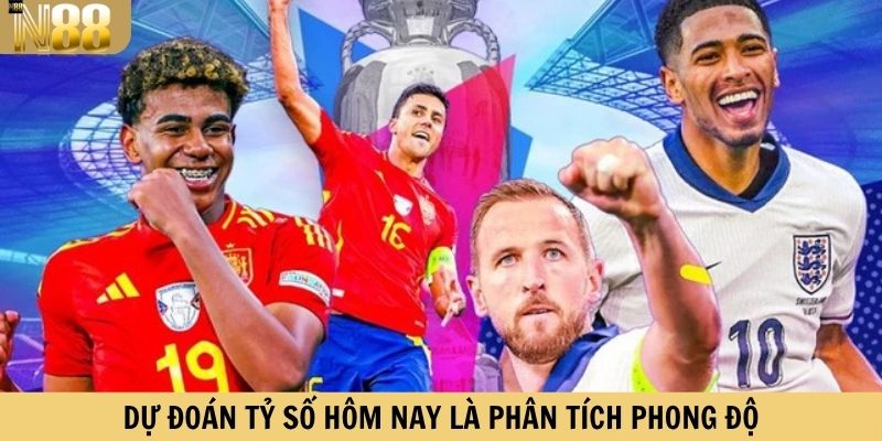 Dự đoán tỷ số hôm nay là phân tích phong độ