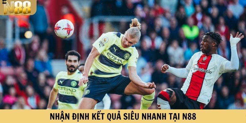 Nhận định kết quả siêu nhanh tại N88