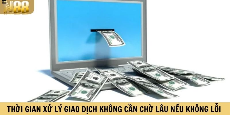Thời gian xử lý giao dịch không cần chờ lâu nếu không lỗi 