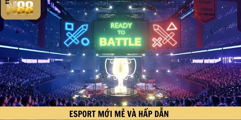 Esport mới mẻ và hấp dẫn