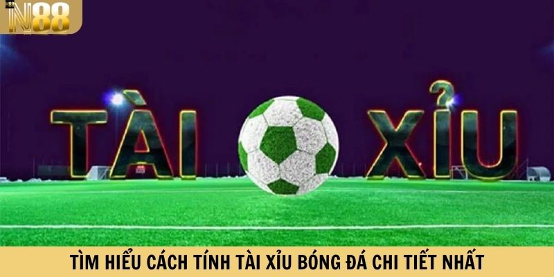 Tìm hiểu cách tính Tài xỉu bóng đá chi tiết nhất