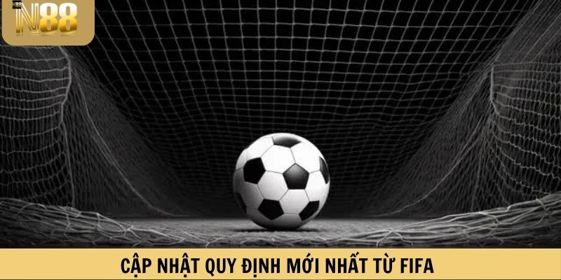 Cập nhật quy định mới nhất từ FIFA