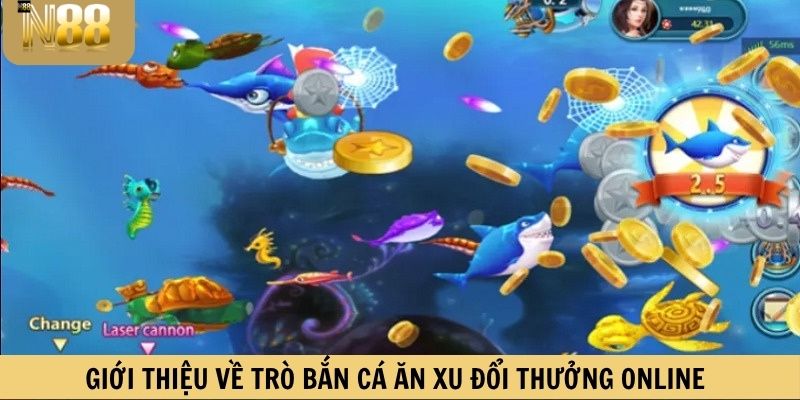 Giới thiệu về trò Bắn cá ăn xu đổi thưởng online
